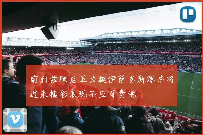 前利兹联后卫力挺伊萨克新赛季将迎来精彩表现不应苛责他